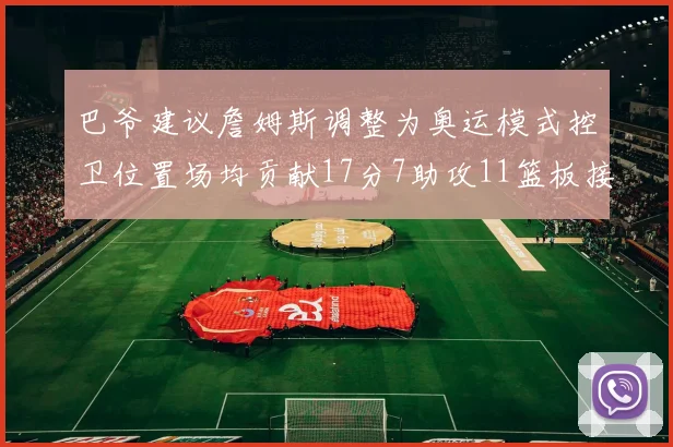 巴爷建议詹姆斯调整为奥运模式控卫位置场均贡献17分7助攻11篮板接近三双表现
